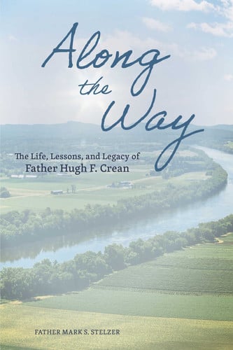 Along the Way The Life, Lessons, and Legacy of Father Hugh F. Crean