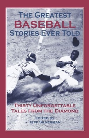 Greatest Baseball Stories Ever Told Thirty Unforgettable Tales From The Diamond