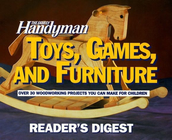 The Family handyman toys, games, and furniture: over 30 woodworking projects you can make for children