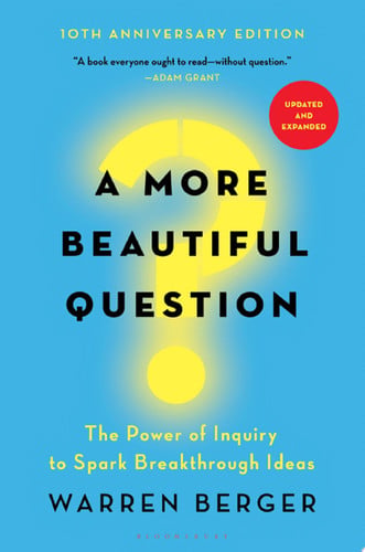 A more beautiful question: the power of inquiry to spark breakthrough ideas