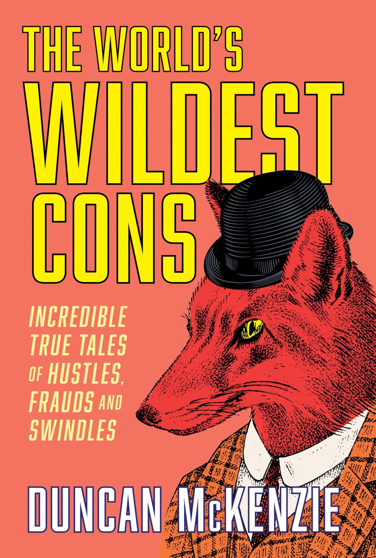 The World's Wildest Cons Incredible True Tales of Hustles, Frauds and Swindles