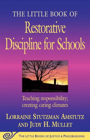 The little book of restorative discipline for schools: teaching responsibility, creating caring climates