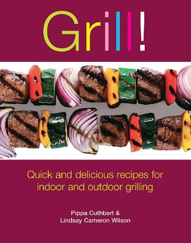 Grill! Quick and Delicious Recipes for Indoor and Outdoor Grilling