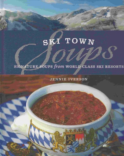 Ski town soups: signature soups from world class ski resorts