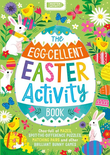 The Egg-Cellent Easter Activity Book Choc-Full of Mazes, Spot-the-difference Puzzles, Matching Pairs and Other Brilliant Bunny Games