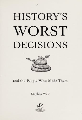 History's Worst Decisions And the People who Made Them
