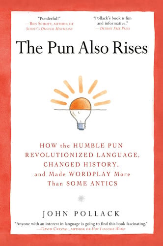 The Pun Also Rises How the Humble Pun Revolutionized Language, Changed History, and Made Wordplay More Than Some Antics