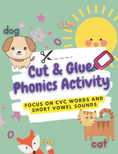 Cut And Glue Phonics Activities: Focus on CVC Words And Short Vowel Sounds: cut and paste workbooks for kids ages 4-8, First Reading Activities Book