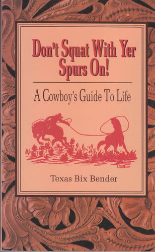 Don't squat with yer spurs on! a cowboy's guide to life