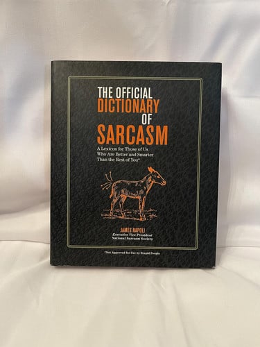 The Official Dictionary of Sarcasm A Lexicon for Those of Us who are Better and Smarter Than the Rest of You