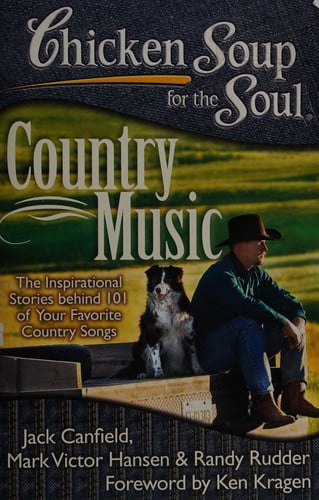 Chicken Soup for the Soul: Country Music The Inspirational Stories behind 101 of Your Favorite Country Songs