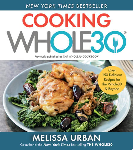 The Whole30 Cookbook 150 Delicious and Totally Compliant Recipes to Help You Succeed with the Whole30 and Beyond