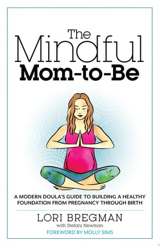 The mindful mom-to-be: a modern doula's guide to building a healthy foundation from pregnancy through birth