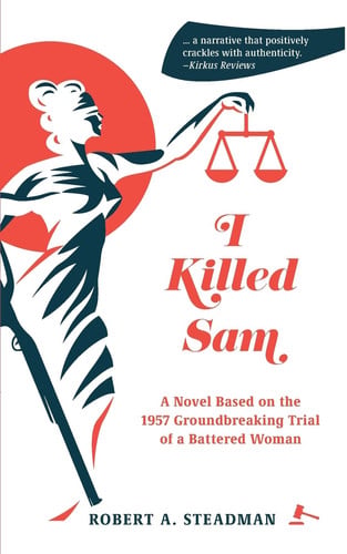 I Killed Sam A Novel Based on the 1957 Groundbreaking Trial of a Battered Woman