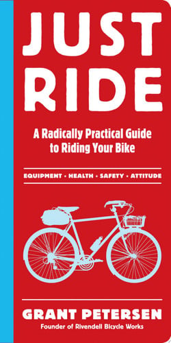 Just Ride: A Radically Practical Guide to Bikes, Equipment, Health, Safety, and Attitude
