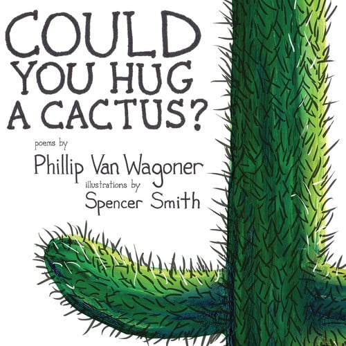 Could You Hug a Cactus? Poems by Phillip Van Wagoner