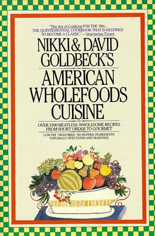 Nikki & David Goldbeck's American Wholefoods Cuisine Over 1300 Meatless, Wholesome Recipes, from Short Order to Gourmet