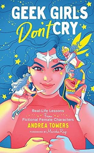 Geek girls don't cry: real-life lessons from fictional female characters