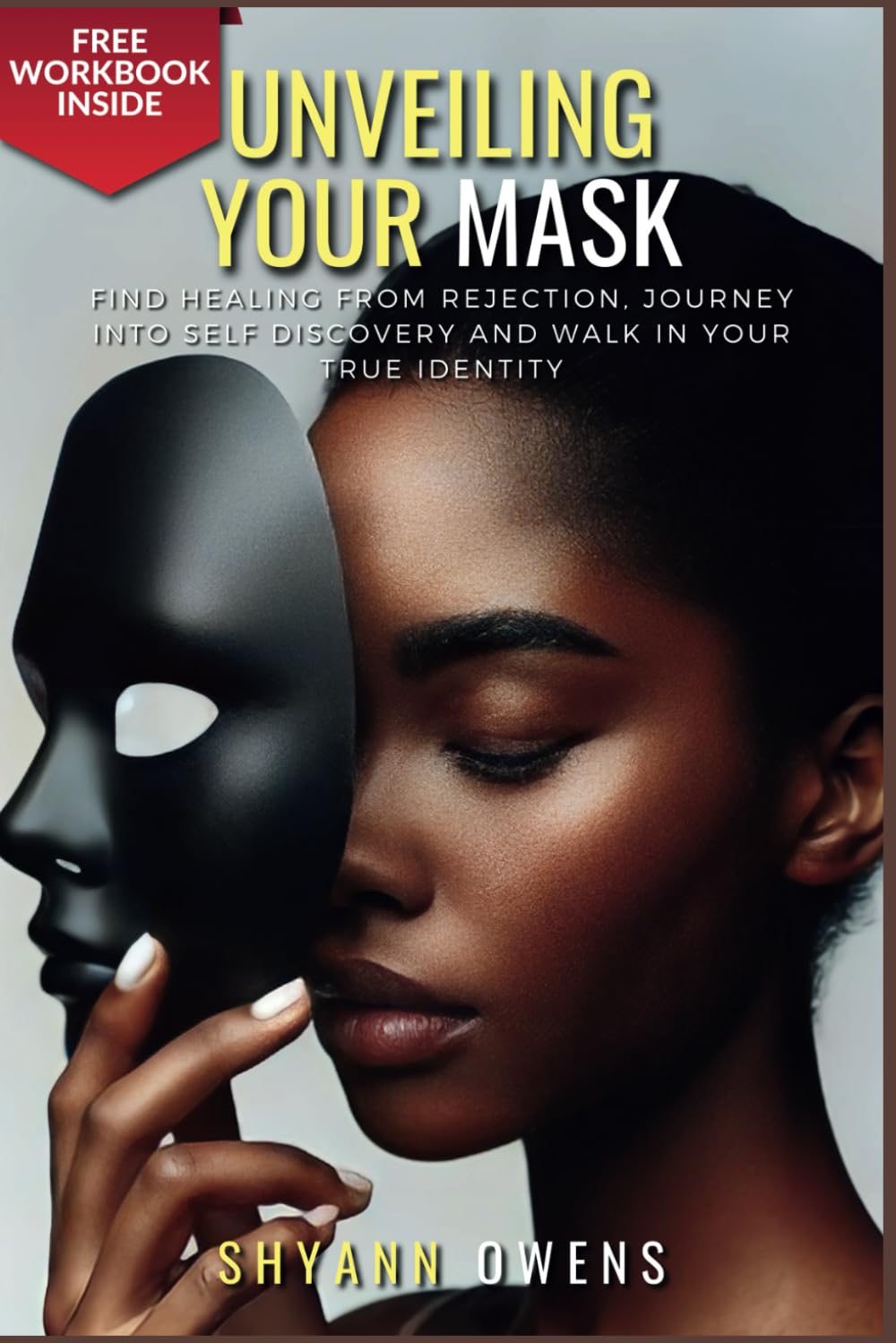 Unveiling Your Mask: FIND HEALING FROM REJECTION, JOURNEY INTO SELF DISCOVERY AND WALK IN YOUR TRUE IDENTITY
