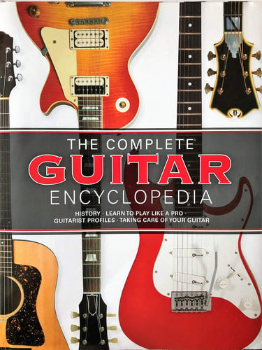 The Complete Guitar Encyclopedia History, Learn to Play Like a Pro, Guitarist Profiles, Taking Care of Your Guitar