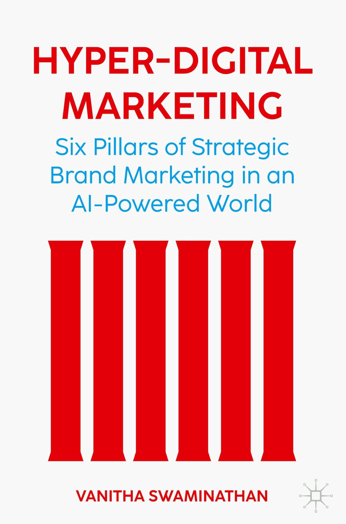Hyper-Digital Marketing: Six Pillars of Strategic Brand Marketing in an AI-Powered World