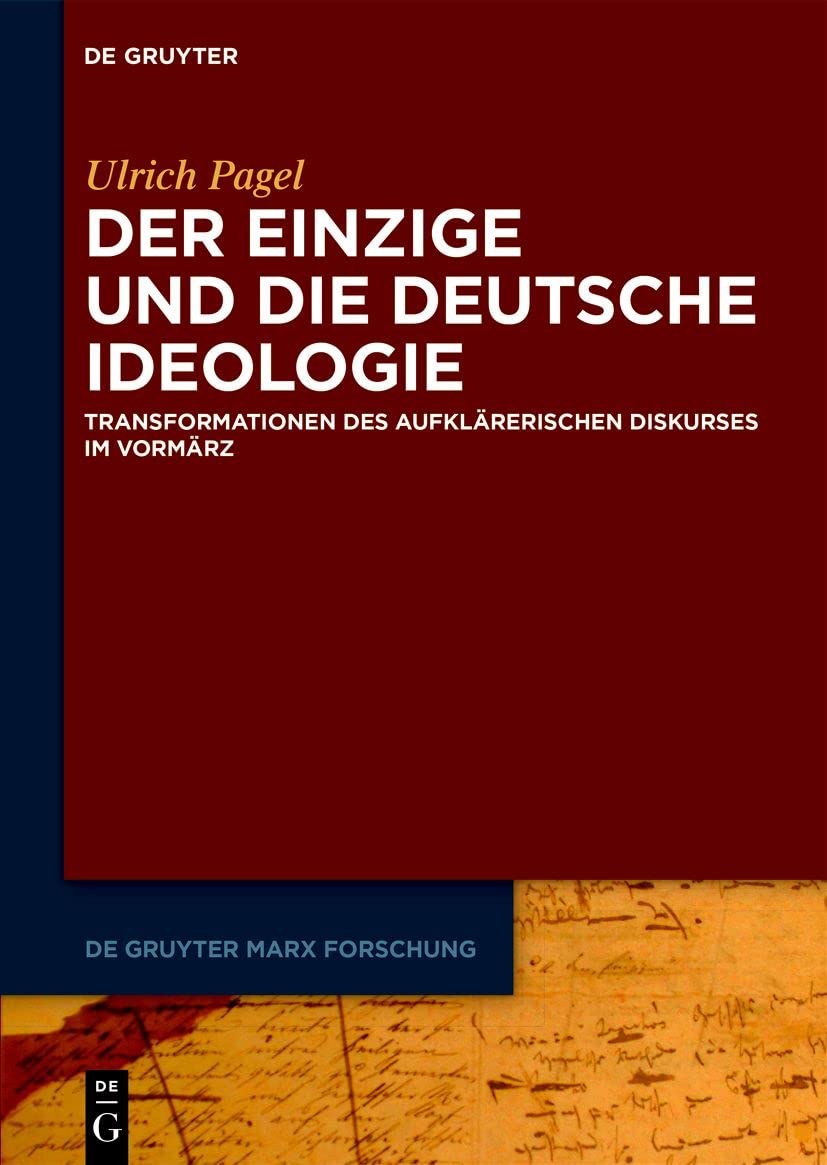 Der Einzige und die Deutsche Ideologie: Transformationen des aufklärerischen Diskurses im Vormärz (De Gruyter Marx Forschung, 1) (German Edition)