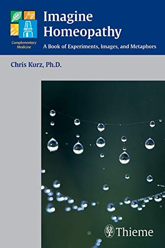 Imagine Homeopathy: A Book of Experiments, Images, and Metaphors - 4264