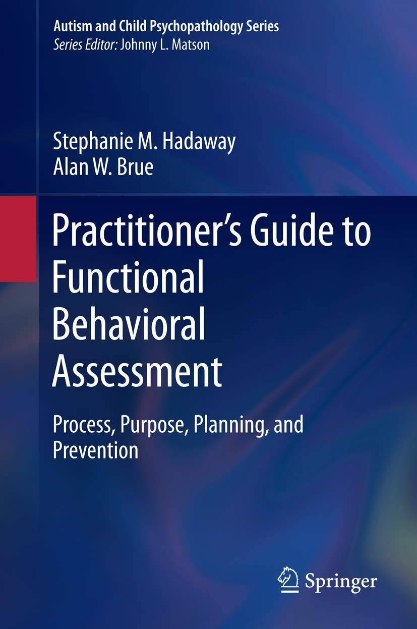 Practitioner’s Guide to Functional Behavioral Assessment: Process, Purpose, Planning, and Prevention (Autism and Child Psychopathology Series)