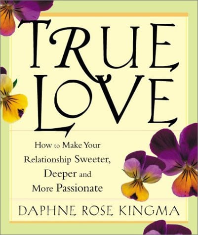 True love: how to make your relationship sweeter, deeper, and more passionate