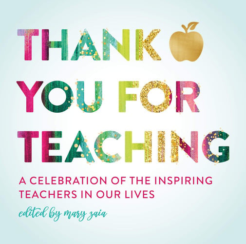 Thank You For Teaching A Celebration of the Inspiring Teachers in Our Lives