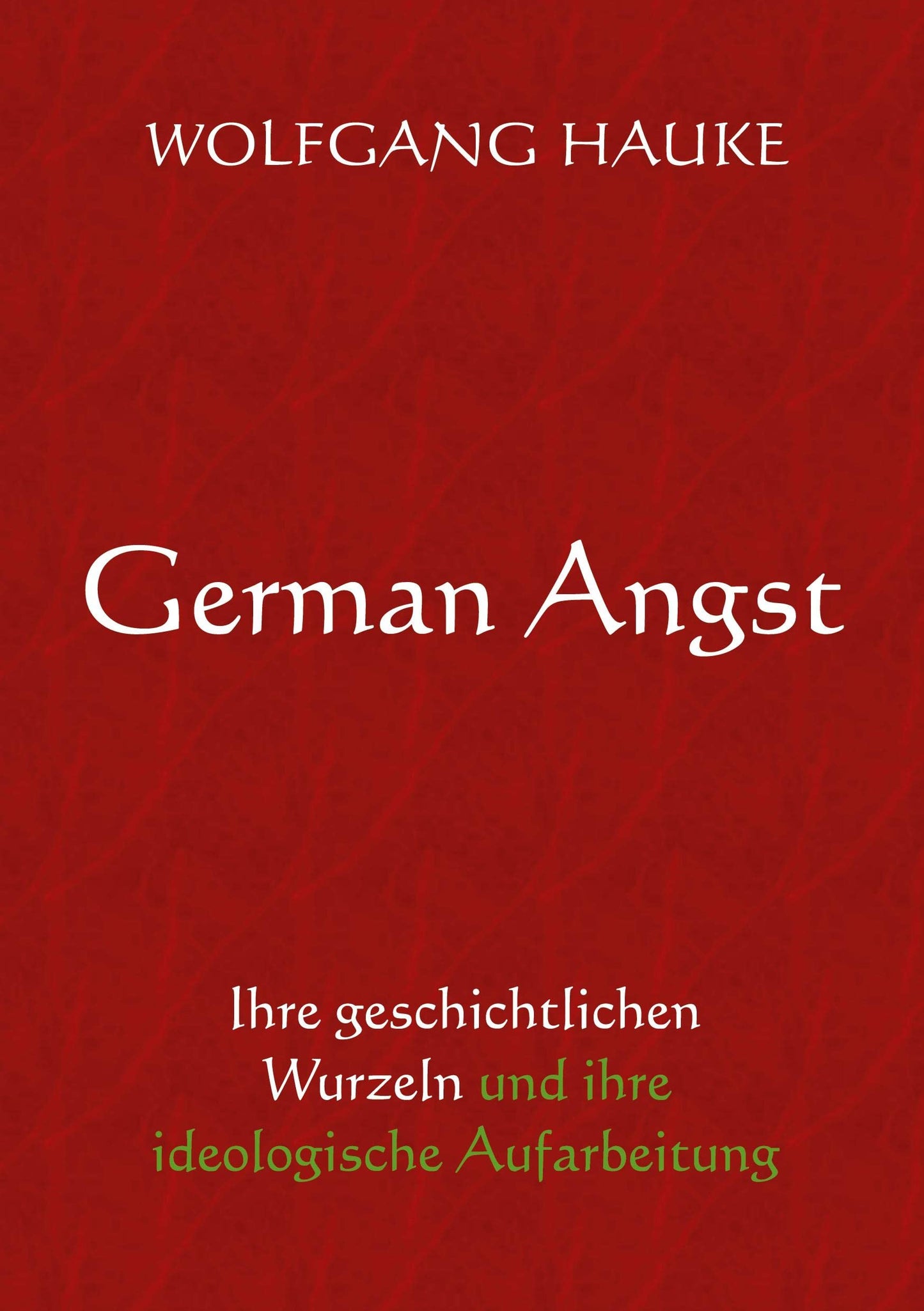 German Angst: Ihre geschichtlichen Wurzeln und ihre ideologische Aufarbeitung (German Edition)
