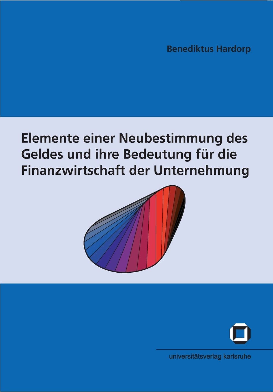 Elemente einer Neubestimmung des Geldes und ihre Bedeutung für die Finanzwirtschaft der Unternehmung (German Edition)