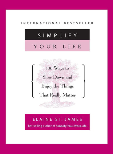 Simplify Your Life 100 Ways to Slow Down and Enjoy the Things That Really Matter