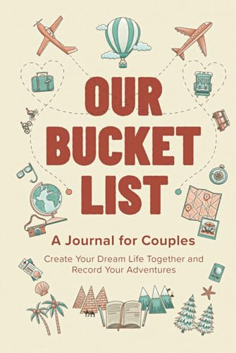 Our Bucket List: A Journal for Couples: Create Your Dream Life Together and Record Your Adventures