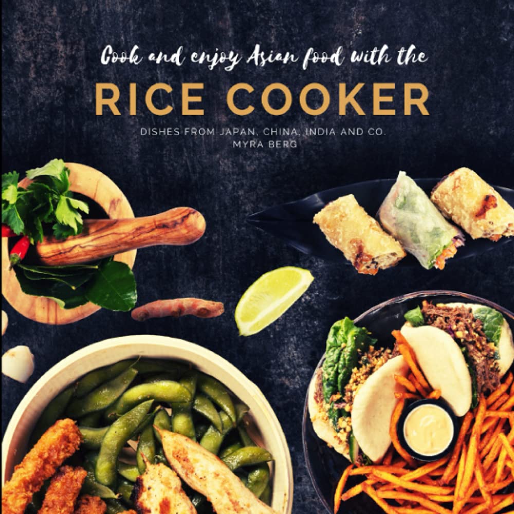 Cook and enjoy asian food with the rice cooker: Dishes from Japan, China, India and Co.
