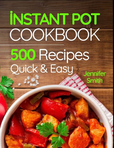 Instant Pot Pressure Cooker Cookbook 500 Everyday Recipes for Beginners and Advanced Users. Try Easy and Healthy Instant Pot Recipes.