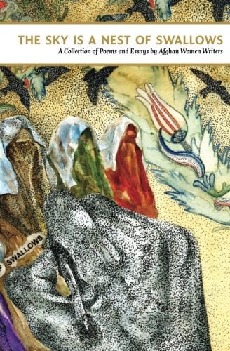 The Sky is a Nest of Swallows From Behind the Burqa: the Voices of Afghan Women ; a Collection of Poems and Essays by Afghan Women Writers Written in the Context of the Afghan Women's Writing Project