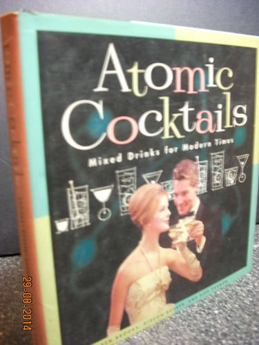 Atomic Cocktails Mixed Drinks for Modern Times