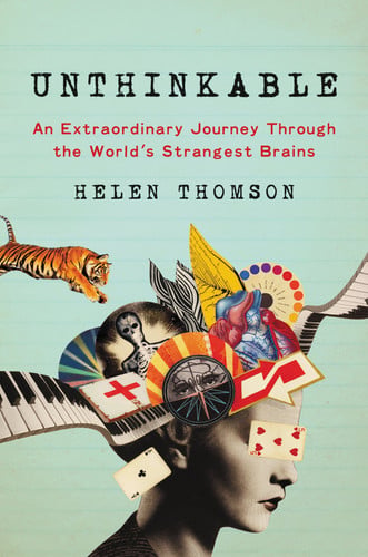 Unthinkable An Extraordinary Journey Through the World's Strangest Brains