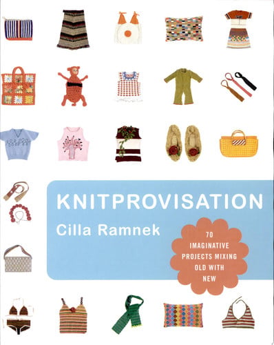 Knitprovisation: 70 imaginative projects mixing old with new