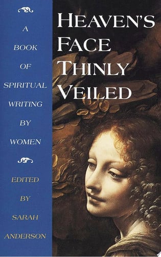 Heaven's face thinly veiled: a book of spiritual writing by women