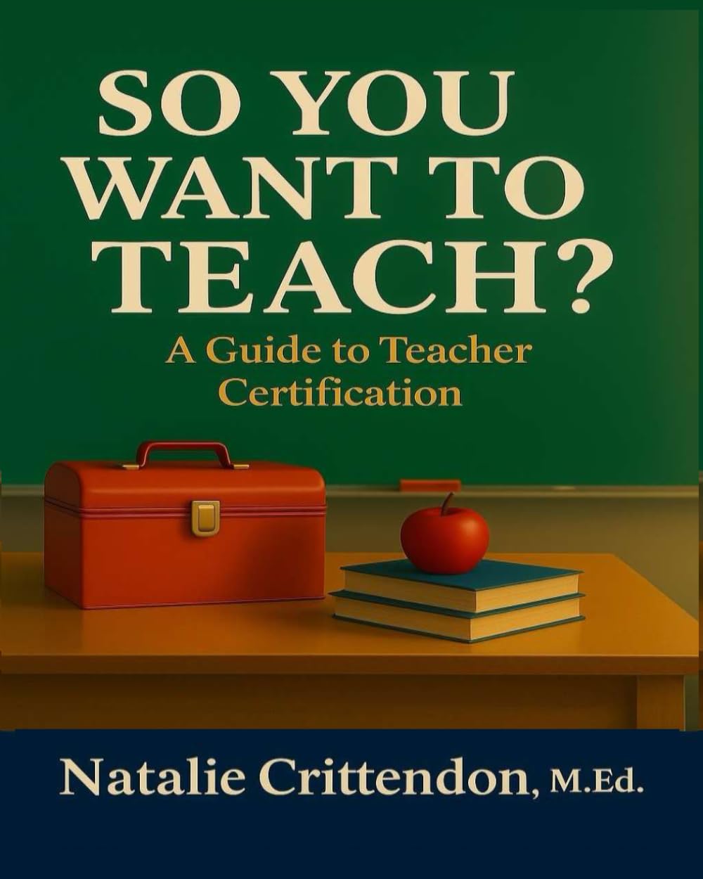 SO YOU WANT TO TEACH?: A Guide To Teacher Certification
