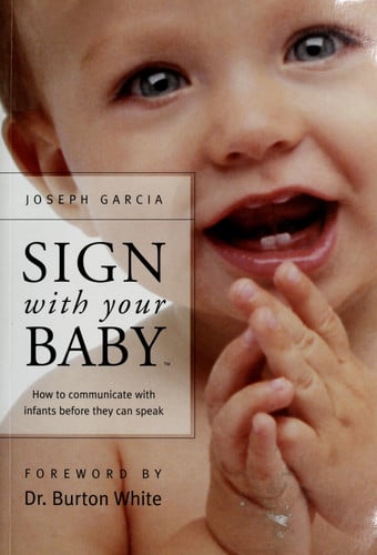 Sign with Your Baby How to Communicate with Infants Before They Can Speak