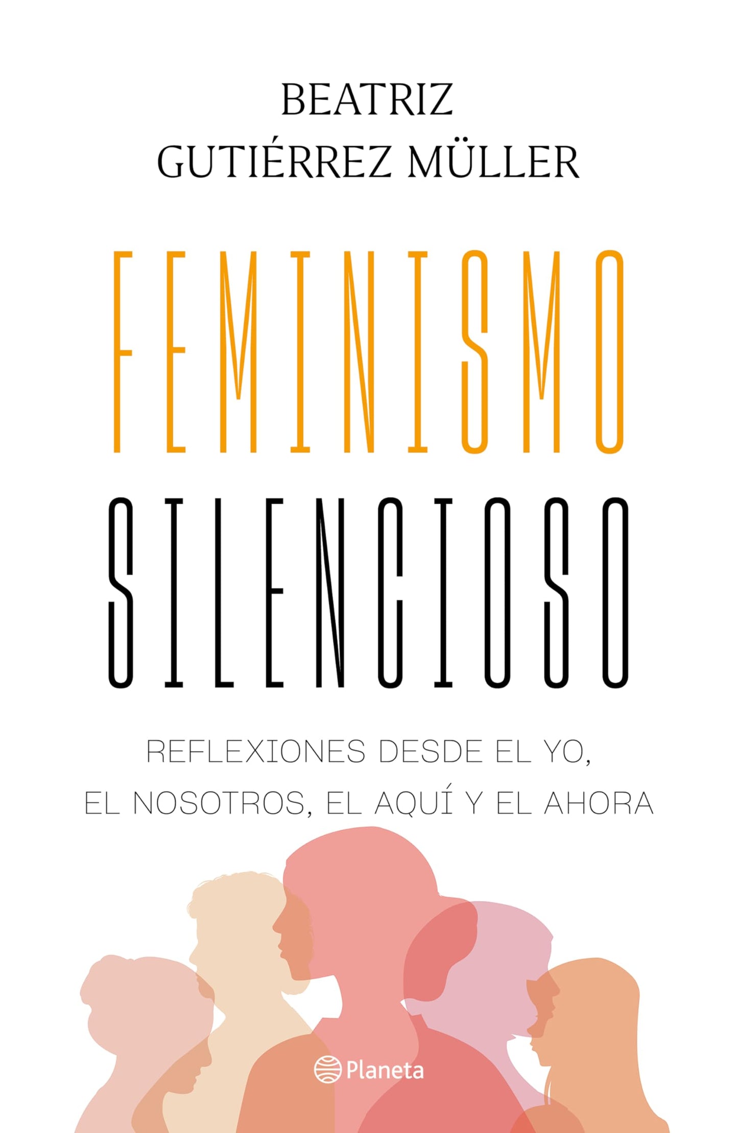 Feminismo silencioso: reflexiones desde el yo, el nosotros, el aquí y el ahora / Silent Feminism (Spanish Edition)