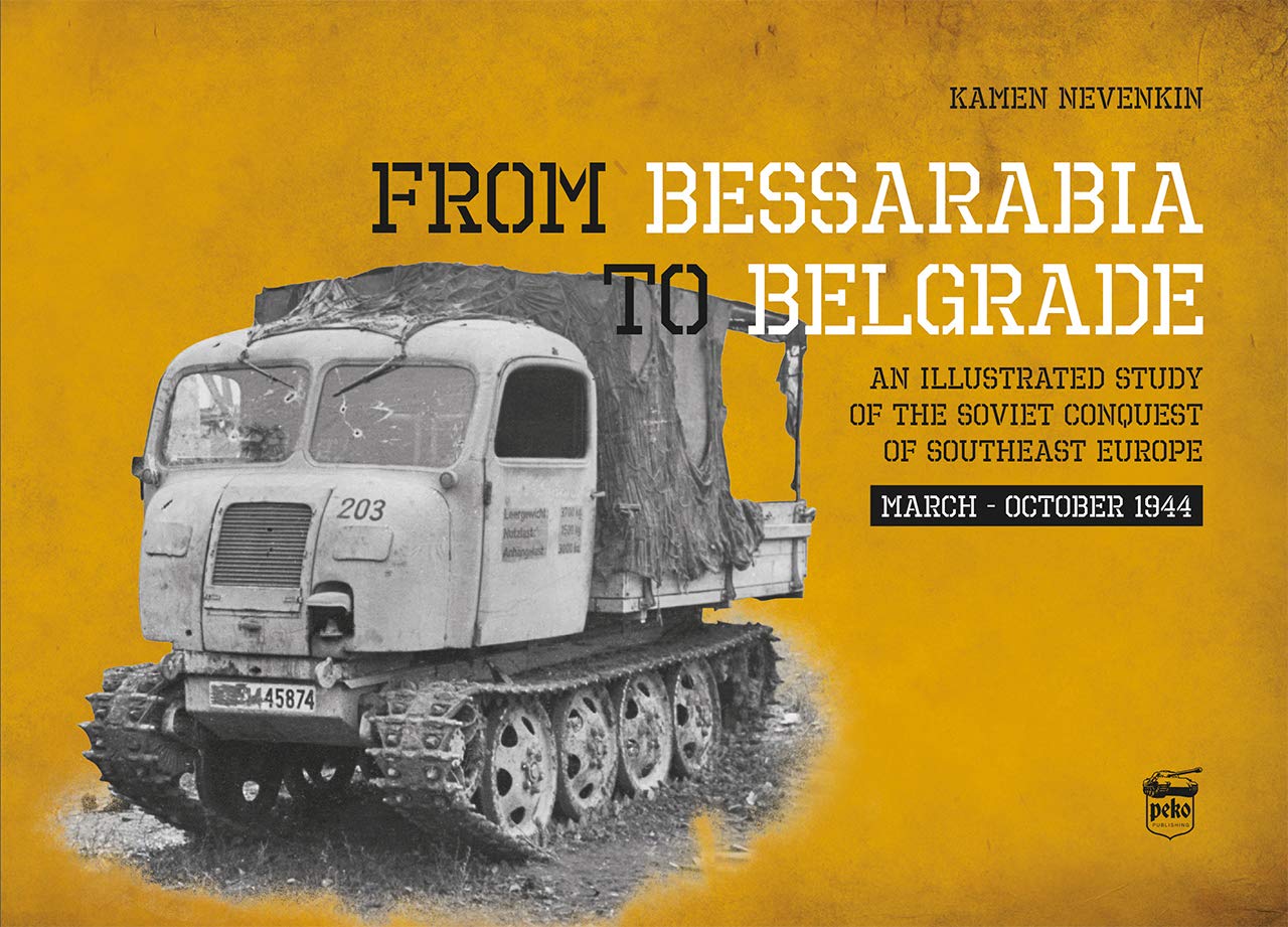From Bessarabia to Belgrade: An Illustrated Study of the Soviet Conquest of Southeast Europe, March-October 1944 - 4521