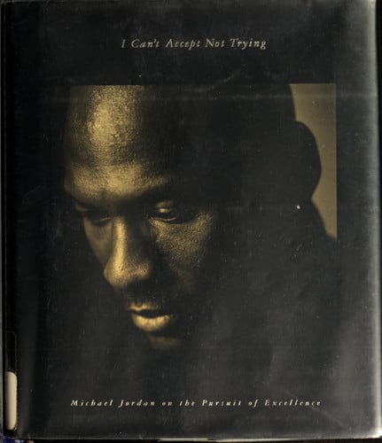 I Can't Accept Not Trying Michael Jordan on the Pursuit of Excellence