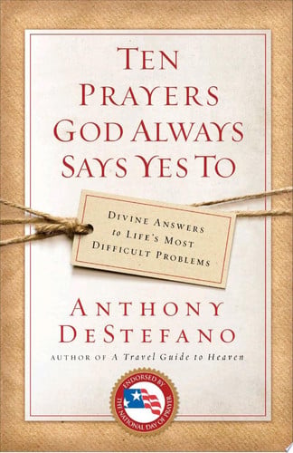Ten Prayers God Always Says Yes To Divine Answers to Life's Most Difficult Problems