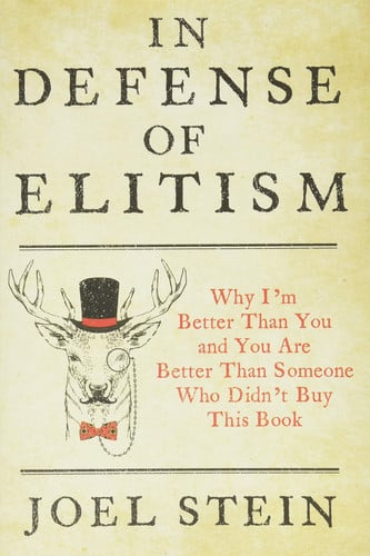 In Defense of Elitism Why I'm Better Than You and You are Better Than Someone Who Didn't Buy This Book