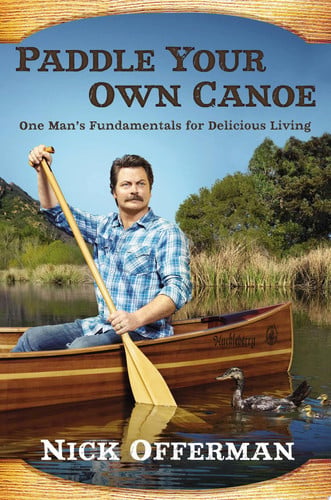 Paddle your own canoe: one man's fundamentals for delicious living