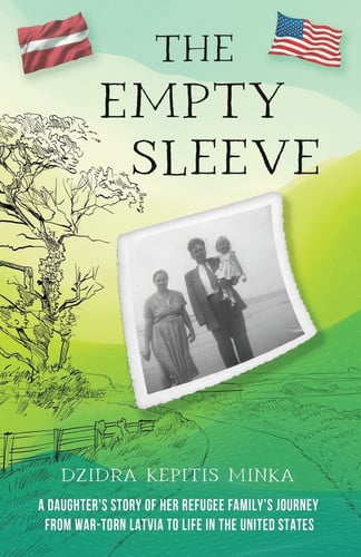 The Empty Sleeve A Daughter's Story of Her Refugee Family's Journey from War-Torn Latvia to Life in the United States